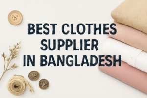 Best Clothes Supplier in Bangladesh